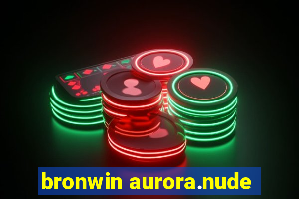 bronwin aurora.nude